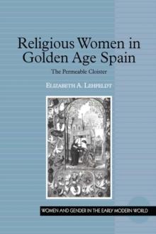 Religious Women in Golden Age Spain : The Permeable Cloister