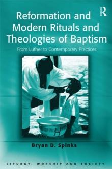 Reformation and Modern Rituals and Theologies of Baptism : From Luther to Contemporary Practices