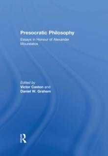 Presocratic Philosophy : Essays in Honour of Alexander Mourelatos