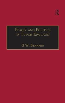 Power and Politics in Tudor England : Essays by G.W. Bernard