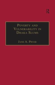 Poverty and Vulnerability in Dhaka Slums : The Urban Livelihoods Study