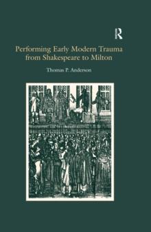 Performing Early Modern Trauma from Shakespeare to Milton