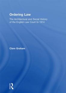 Ordering Law : The Architectural and Social History of the English Law Court to 1914