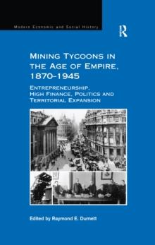 Mining Tycoons in the Age of Empire, 1870-1945 : Entrepreneurship, High Finance, Politics and Territorial Expansion