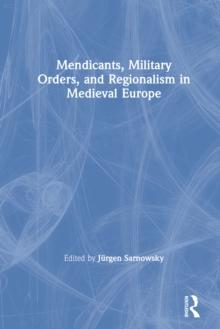 Mendicants, Military Orders, and Regionalism in Medieval Europe