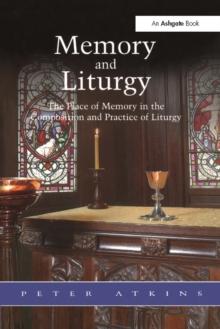 Memory and Liturgy : The Place of Memory in the Composition and Practice of Liturgy