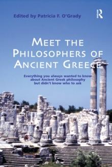 Meet the Philosophers of Ancient Greece : Everything You Always Wanted to Know About Ancient Greek Philosophy but didn't Know Who to Ask