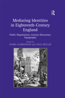 Mediating Identities in Eighteenth-Century England : Public Negotiations, Literary Discourses, Topography