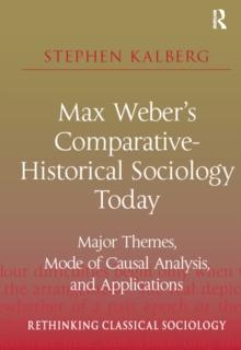 Max Weber's Comparative-Historical Sociology Today : Major Themes, Mode of Causal Analysis, and Applications