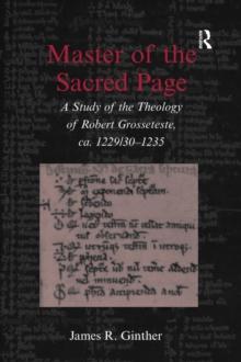 Master of the Sacred Page : A Study of the Theology of Robert Grosseteste, ca. 1229/30 - 1235