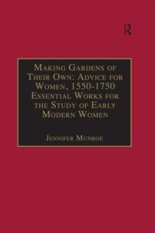 Making Gardens of Their Own: Advice for Women, 1550-1750 : Essential Works for the Study of Early Modern Women: Series III, Part Three, Volume 1