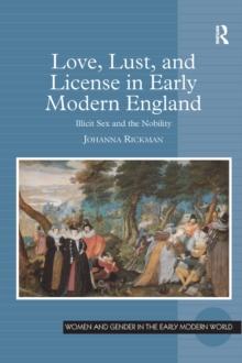 Love, Lust, and License in Early Modern England : Illicit Sex and the Nobility