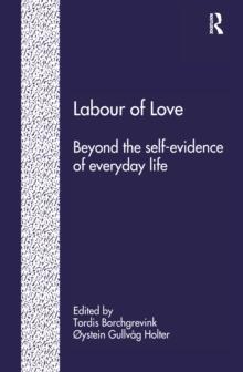 Labour of Love : Beyond the Self-Evidence of Everyday Life