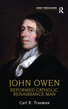 John Owen : Reformed Catholic, Renaissance Man