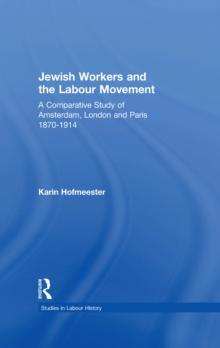 Jewish Workers and the Labour Movement : A Comparative Study of Amsterdam, London and Paris 1870-1914