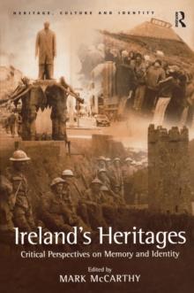 Ireland's Heritages : Critical Perspectives on Memory and Identity