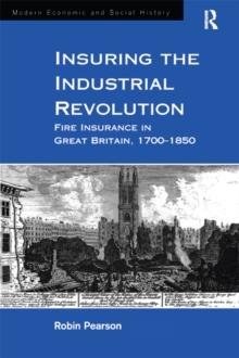 Insuring the Industrial Revolution : Fire Insurance in Great Britain, 1700-1850