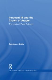 Innocent III and the Crown of Aragon : The Limits of Papal Authority