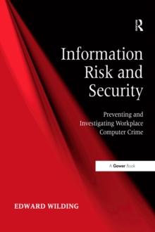 Information Risk and Security : Preventing and Investigating Workplace Computer Crime