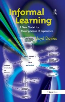 Informal Learning : A New Model for Making Sense of Experience