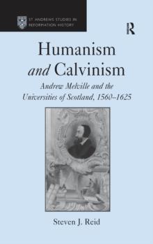 Humanism and Calvinism : Andrew Melville and the Universities of Scotland, 1560-1625