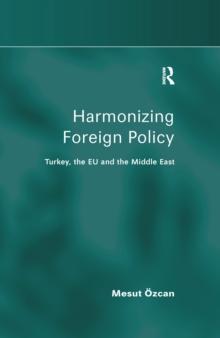 Harmonizing Foreign Policy : Turkey, the EU and the Middle East