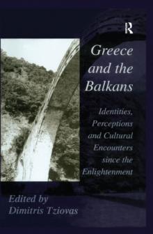 Greece and the Balkans : Identities, Perceptions and Cultural Encounters since the Enlightenment