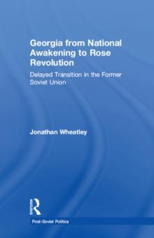 Georgia from National Awakening to Rose Revolution : Delayed Transition in the Former Soviet Union