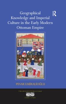 Geographical Knowledge and Imperial Culture in the Early Modern Ottoman Empire