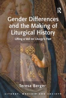 Gender Differences and the Making of Liturgical History : Lifting a Veil on Liturgy's Past