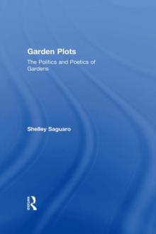 Garden Plots : The Politics and Poetics of Gardens