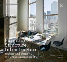 Furniture, Structure, Infrastructure : Making and Using the Urban Environment