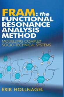 FRAM: The Functional Resonance Analysis Method : Modelling Complex Socio-technical Systems