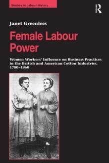 Female Labour Power: Women Workers' Influence on Business Practices in the British and American Cotton Industries, 1780-1860