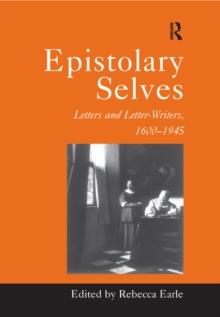 Epistolary Selves : Letters and Letter-Writers, 1600-1945