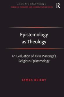 Epistemology as Theology : An Evaluation of Alvin Plantinga's Religious Epistemology