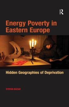 Energy Poverty in Eastern Europe : Hidden Geographies of Deprivation