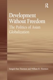 Development Without Freedom : The Politics of Asian Globalization