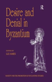 Desire and Denial in Byzantium : Papers from the 31st Spring Symposium of Byzantine Studies, Brighton, March 1997