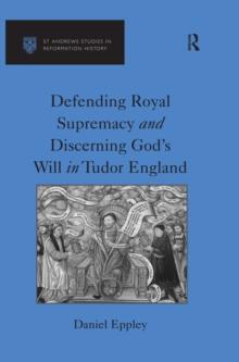 Defending Royal Supremacy and Discerning God's Will in Tudor England