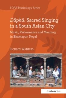 Dapha: Sacred Singing in a South Asian City : Music, Performance and Meaning in Bhaktapur, Nepal