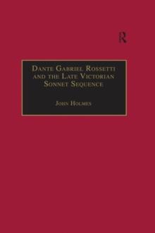 Dante Gabriel Rossetti and the Late Victorian Sonnet Sequence : Sexuality, Belief and the Self