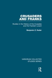 Crusaders and Franks : Studies in the History of the Crusades and the Frankish Levant