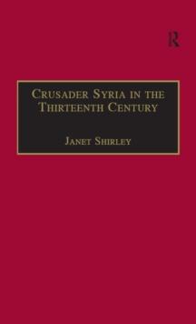 Crusader Syria in the Thirteenth Century : The Rothelin Continuation of the History of William of Tyre with Part of the Eracles or Acre Text