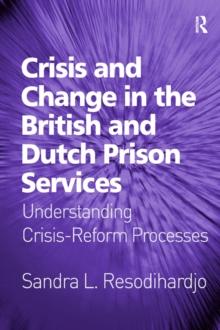 Crisis and Change in the British and Dutch Prison Services : Understanding Crisis-Reform Processes