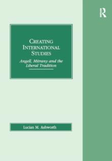 Creating International Studies : Angell, Mitrany and the Liberal Tradition