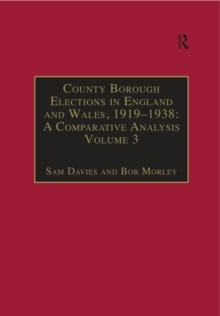 County Borough Elections in England and Wales, 1919-1938: A Comparative Analysis : Volume 3: Chester to East Ham