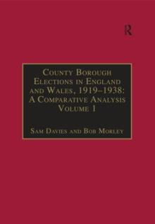 County Borough Elections in England and Wales, 1919-1938: A Comparative Analysis : Volume 1: Barnsley - Bournemouth