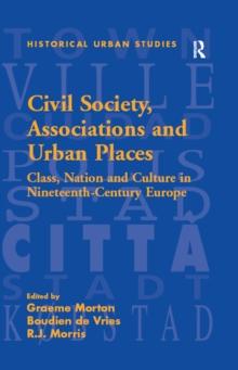 Civil Society, Associations and Urban Places : Class, Nation and Culture in Nineteenth-Century Europe