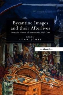 Byzantine Images and their Afterlives : Essays in Honor of Annemarie Weyl Carr